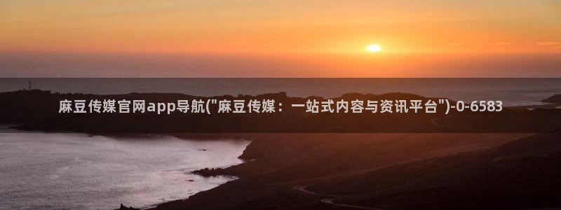 麻豆传媒官网免费观看:麻豆传媒官网app导航(\